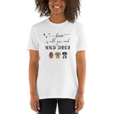 Love is All You Need and Dogs - All You Need is Love and Dogs Short-Sleeve Unisex T-Shirt - Funny Tshirt - Fun Animal Lover Shirt