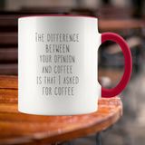 The Difference Between Your Opinion & Coffee Is That I Asked For Coffee Mug