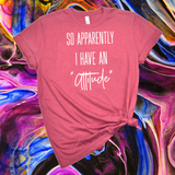 So Apparently I Have An Attitude TShirt / Funny Shirt / Attitude Shirt / Sarcasm Sarcastic / Free Shipping / Funny Gift / Humor Shirt / Friend Sister