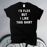 I'd Flex But I Like This Shirt / Workout Funny Tshirt / Exercise Weight Lifting Shirt / Free Shipping