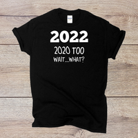 2022 T-Shirt / 2020 Too Tshirt / Wait What Funny Shirt / Not Again Humorous Tee / Free Shipping