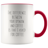 The Difference Between Your Opinion & Coffee Is That I Asked For Coffee Mug