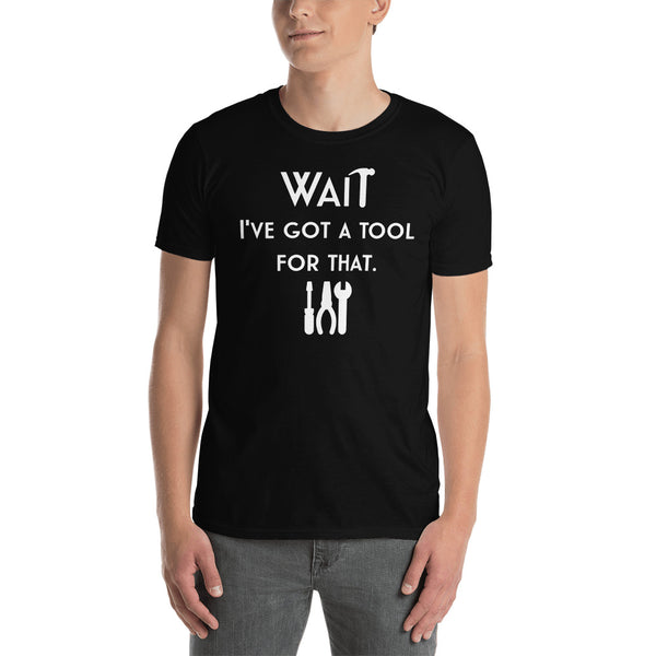 Wait I've Got A Tool For That T-Shirt / Funny Men's Tshirt / Dad Shirt / Father's Day Gift Idea / Free Shipping