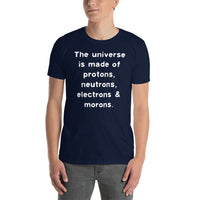 The Universe is Made of Protons, Neutrons, Electrons and Morons Short-Sleeve T-Shirt / Funny Shirt / Science / Free Shipping