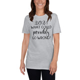 2021 What Could Possibly Go Wrong Short Sleeve TShirt for Women - Great New Years Gift Idea Tshirt