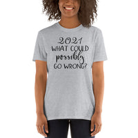 2021 What Could Possibly Go Wrong Short Sleeve TShirt for Women - Great New Years Gift Idea Tshirt