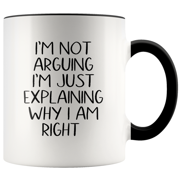 I'm Not Arguing I'm Just Explaining Why I Am Right Mug